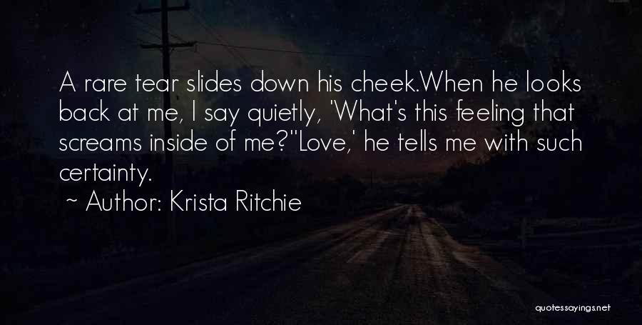 Krista Ritchie Quotes: A Rare Tear Slides Down His Cheek.when He Looks Back At Me, I Say Quietly, 'what's This Feeling That Screams