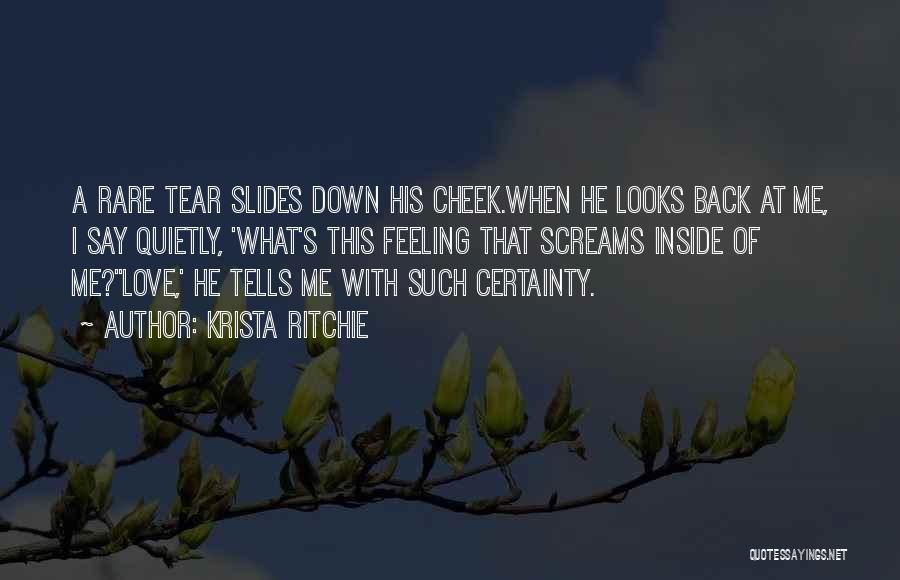 Krista Ritchie Quotes: A Rare Tear Slides Down His Cheek.when He Looks Back At Me, I Say Quietly, 'what's This Feeling That Screams