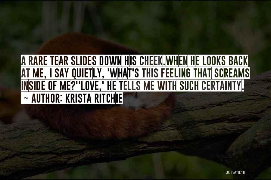 Krista Ritchie Quotes: A Rare Tear Slides Down His Cheek.when He Looks Back At Me, I Say Quietly, 'what's This Feeling That Screams