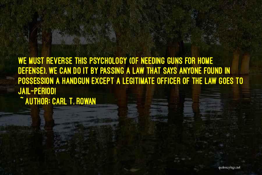 Carl T. Rowan Quotes: We Must Reverse This Psychology (of Needing Guns For Home Defense). We Can Do It By Passing A Law That