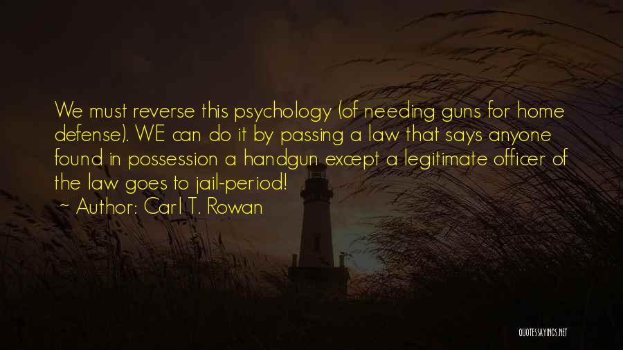 Carl T. Rowan Quotes: We Must Reverse This Psychology (of Needing Guns For Home Defense). We Can Do It By Passing A Law That