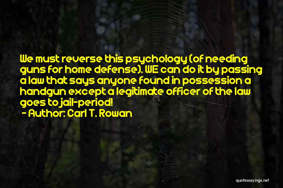 Carl T. Rowan Quotes: We Must Reverse This Psychology (of Needing Guns For Home Defense). We Can Do It By Passing A Law That