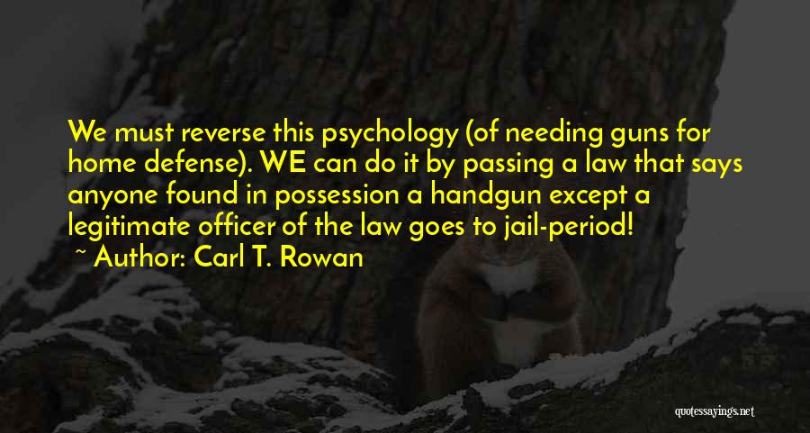 Carl T. Rowan Quotes: We Must Reverse This Psychology (of Needing Guns For Home Defense). We Can Do It By Passing A Law That