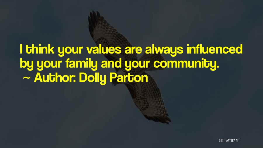 Dolly Parton Quotes: I Think Your Values Are Always Influenced By Your Family And Your Community.