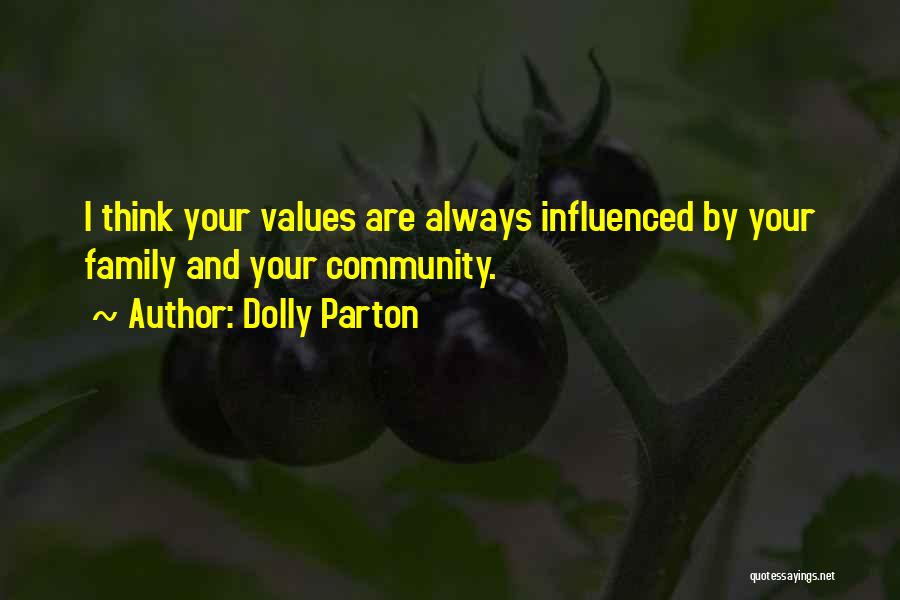 Dolly Parton Quotes: I Think Your Values Are Always Influenced By Your Family And Your Community.