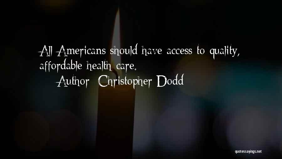 Christopher Dodd Quotes: All Americans Should Have Access To Quality, Affordable Health Care.
