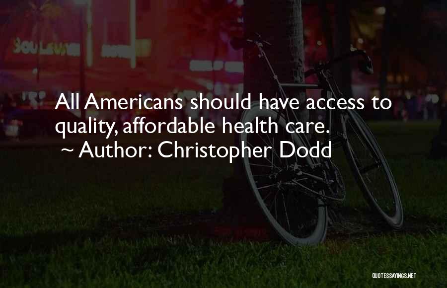 Christopher Dodd Quotes: All Americans Should Have Access To Quality, Affordable Health Care.