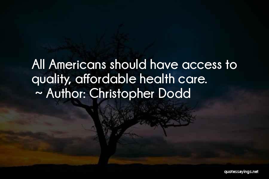 Christopher Dodd Quotes: All Americans Should Have Access To Quality, Affordable Health Care.