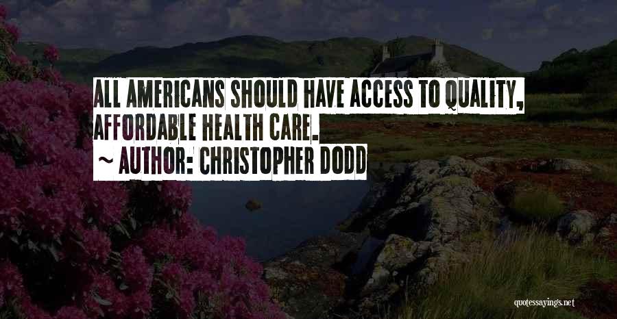 Christopher Dodd Quotes: All Americans Should Have Access To Quality, Affordable Health Care.