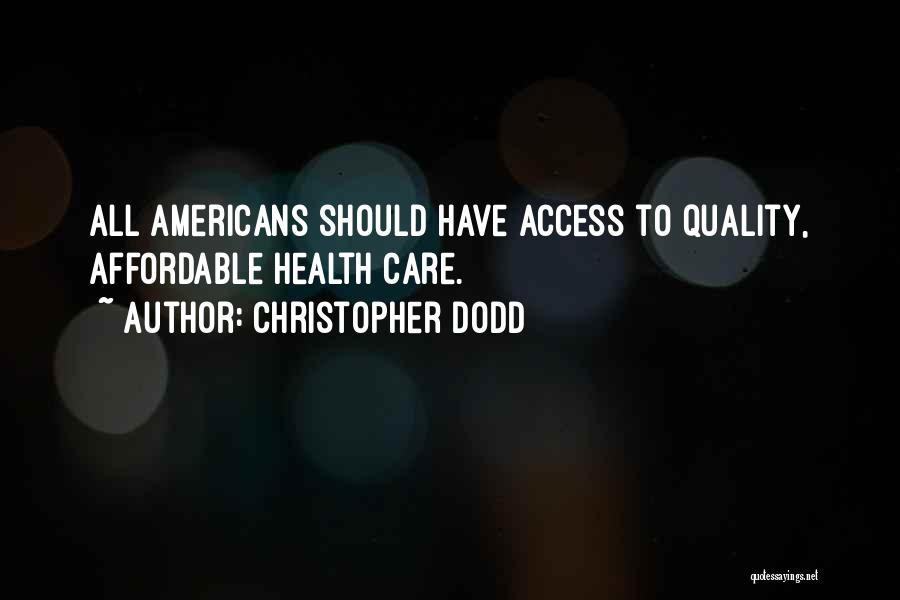 Christopher Dodd Quotes: All Americans Should Have Access To Quality, Affordable Health Care.