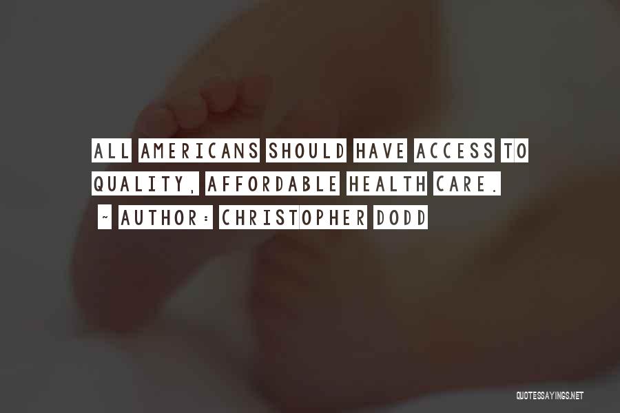 Christopher Dodd Quotes: All Americans Should Have Access To Quality, Affordable Health Care.