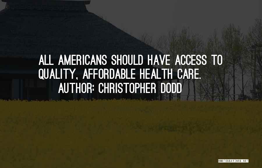 Christopher Dodd Quotes: All Americans Should Have Access To Quality, Affordable Health Care.