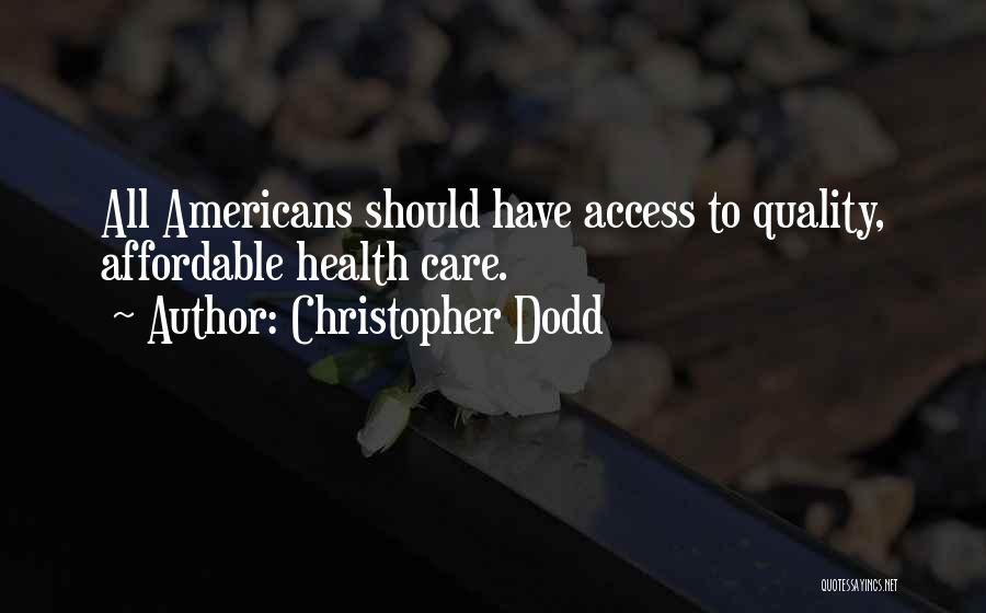 Christopher Dodd Quotes: All Americans Should Have Access To Quality, Affordable Health Care.