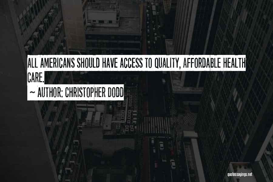 Christopher Dodd Quotes: All Americans Should Have Access To Quality, Affordable Health Care.