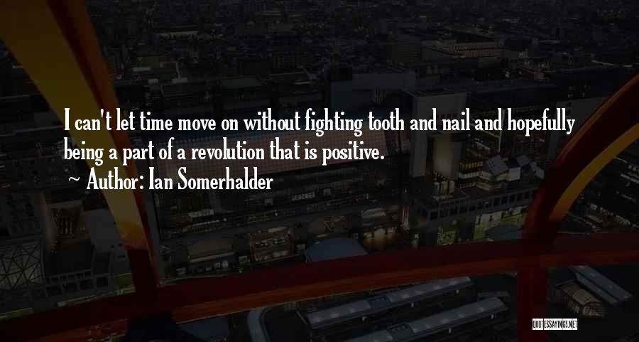 Ian Somerhalder Quotes: I Can't Let Time Move On Without Fighting Tooth And Nail And Hopefully Being A Part Of A Revolution That