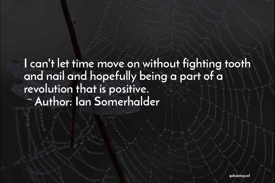 Ian Somerhalder Quotes: I Can't Let Time Move On Without Fighting Tooth And Nail And Hopefully Being A Part Of A Revolution That