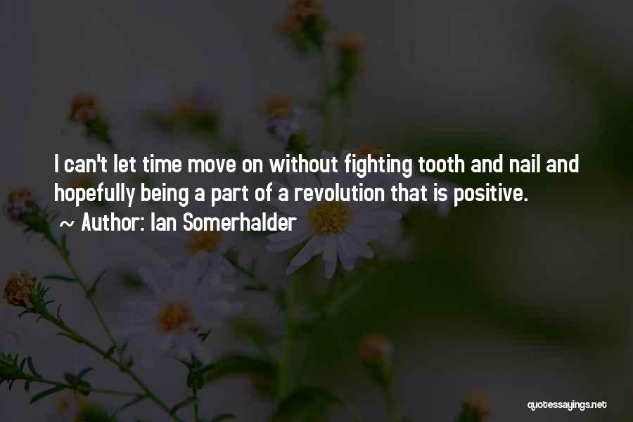 Ian Somerhalder Quotes: I Can't Let Time Move On Without Fighting Tooth And Nail And Hopefully Being A Part Of A Revolution That