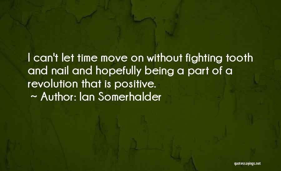Ian Somerhalder Quotes: I Can't Let Time Move On Without Fighting Tooth And Nail And Hopefully Being A Part Of A Revolution That