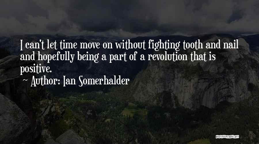 Ian Somerhalder Quotes: I Can't Let Time Move On Without Fighting Tooth And Nail And Hopefully Being A Part Of A Revolution That