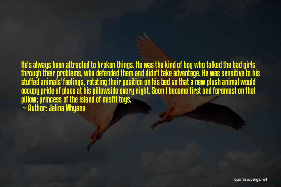 Jalina Mhyana Quotes: He's Always Been Attracted To Broken Things. He Was The Kind Of Boy Who Talked The Bad Girls Through Their