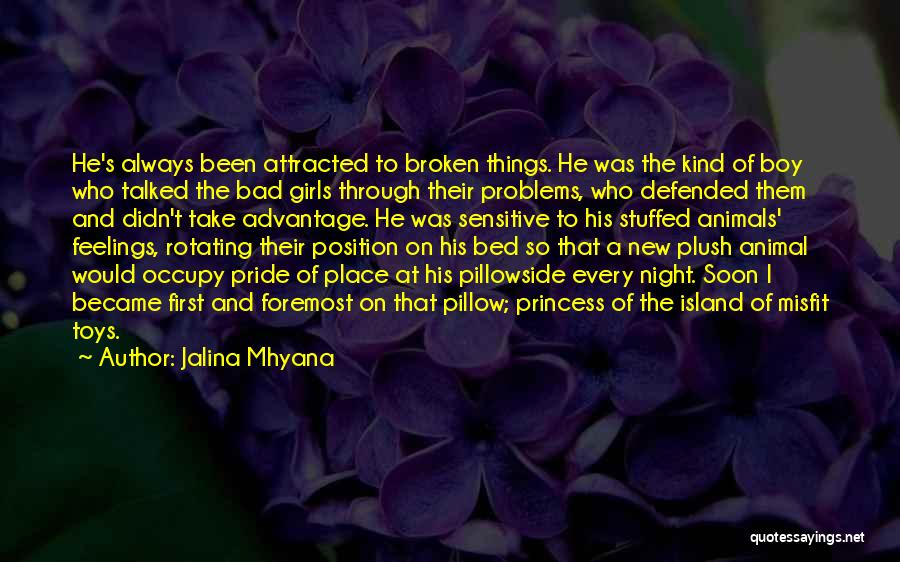 Jalina Mhyana Quotes: He's Always Been Attracted To Broken Things. He Was The Kind Of Boy Who Talked The Bad Girls Through Their