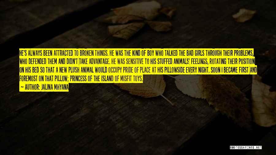 Jalina Mhyana Quotes: He's Always Been Attracted To Broken Things. He Was The Kind Of Boy Who Talked The Bad Girls Through Their