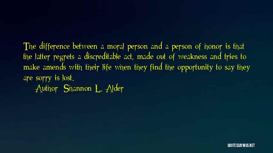 Shannon L. Alder Quotes: The Difference Between A Moral Person And A Person Of Honor Is That The Latter Regrets A Discreditable Act, Made