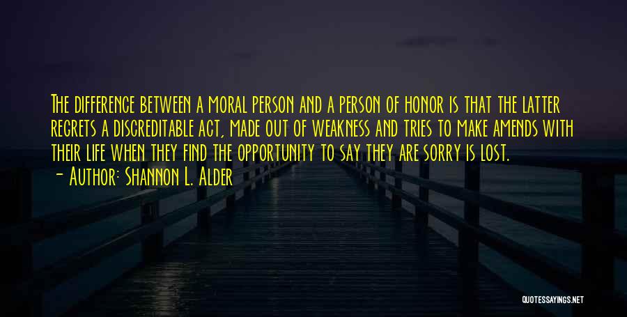 Shannon L. Alder Quotes: The Difference Between A Moral Person And A Person Of Honor Is That The Latter Regrets A Discreditable Act, Made