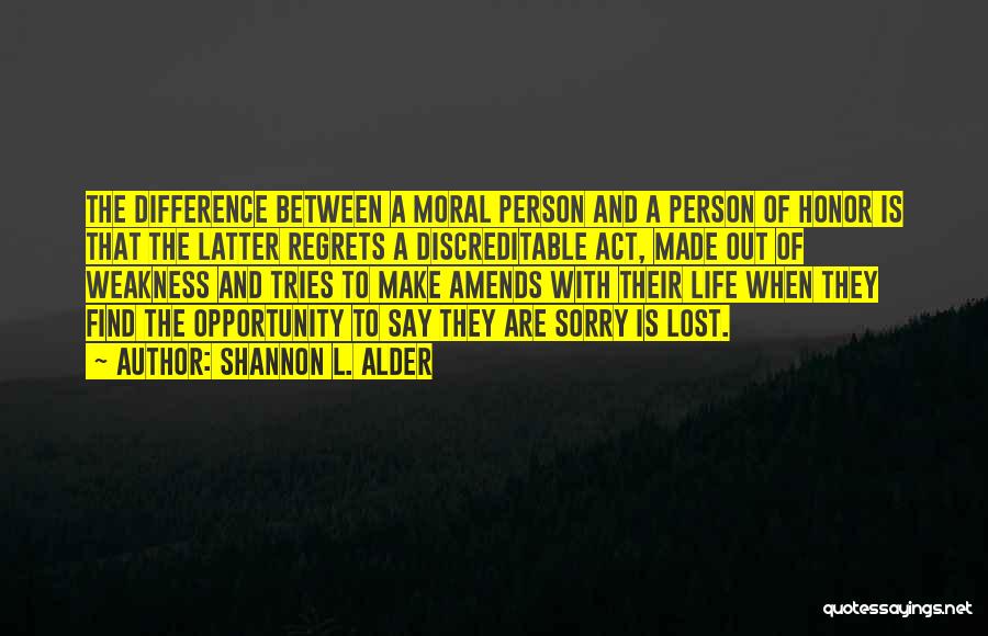 Shannon L. Alder Quotes: The Difference Between A Moral Person And A Person Of Honor Is That The Latter Regrets A Discreditable Act, Made