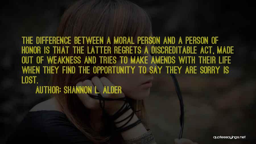 Shannon L. Alder Quotes: The Difference Between A Moral Person And A Person Of Honor Is That The Latter Regrets A Discreditable Act, Made