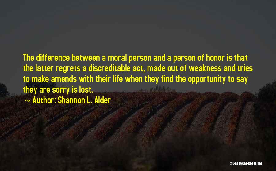 Shannon L. Alder Quotes: The Difference Between A Moral Person And A Person Of Honor Is That The Latter Regrets A Discreditable Act, Made