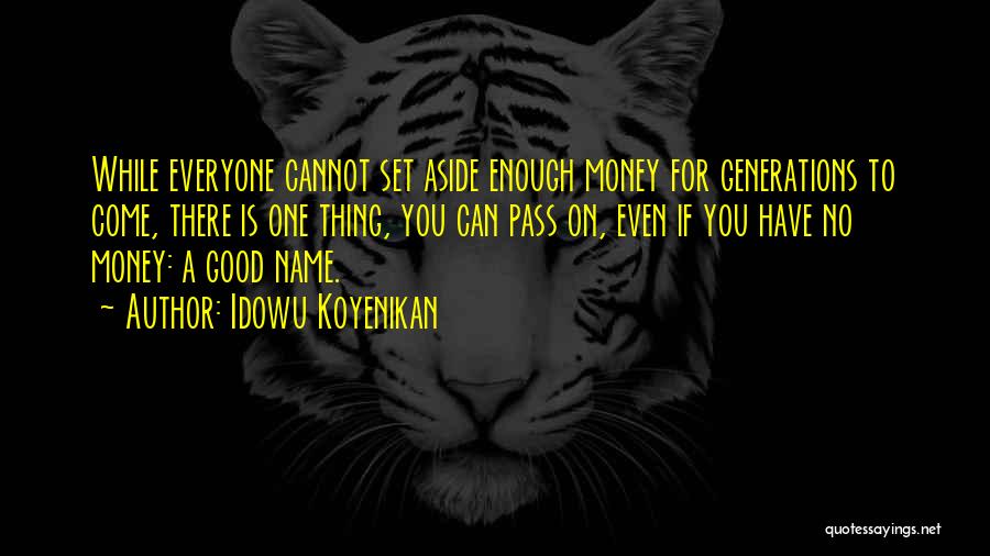 Idowu Koyenikan Quotes: While Everyone Cannot Set Aside Enough Money For Generations To Come, There Is One Thing, You Can Pass On, Even