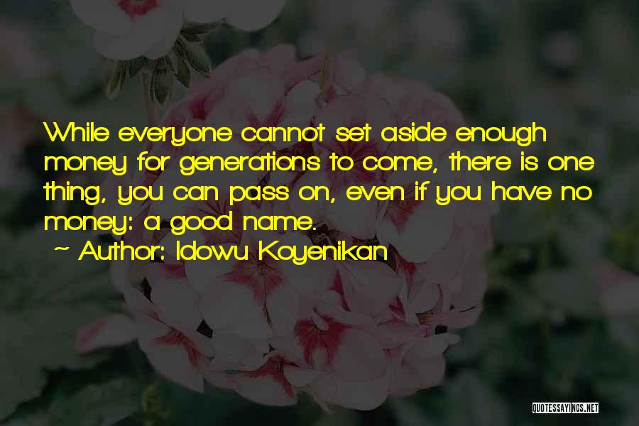 Idowu Koyenikan Quotes: While Everyone Cannot Set Aside Enough Money For Generations To Come, There Is One Thing, You Can Pass On, Even