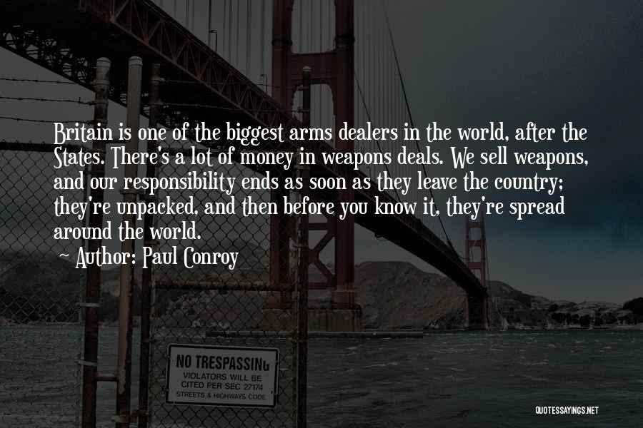 Paul Conroy Quotes: Britain Is One Of The Biggest Arms Dealers In The World, After The States. There's A Lot Of Money In