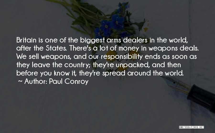 Paul Conroy Quotes: Britain Is One Of The Biggest Arms Dealers In The World, After The States. There's A Lot Of Money In