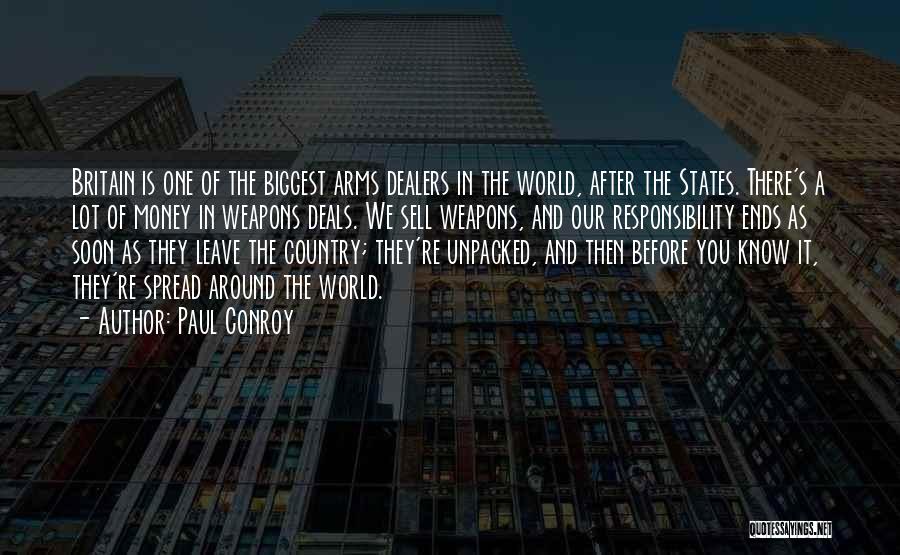 Paul Conroy Quotes: Britain Is One Of The Biggest Arms Dealers In The World, After The States. There's A Lot Of Money In