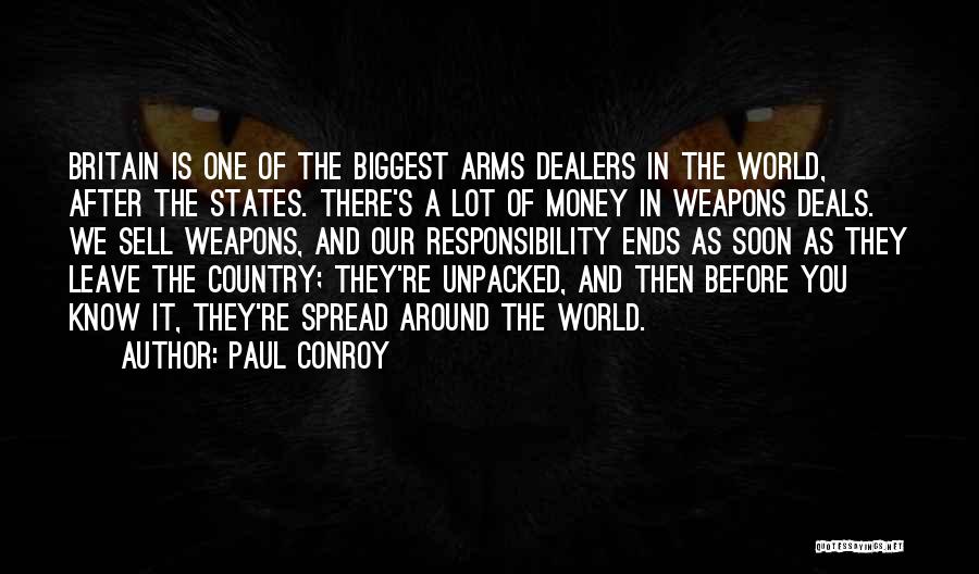 Paul Conroy Quotes: Britain Is One Of The Biggest Arms Dealers In The World, After The States. There's A Lot Of Money In