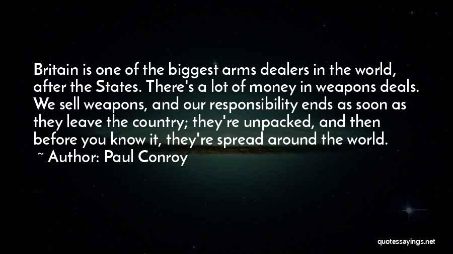 Paul Conroy Quotes: Britain Is One Of The Biggest Arms Dealers In The World, After The States. There's A Lot Of Money In