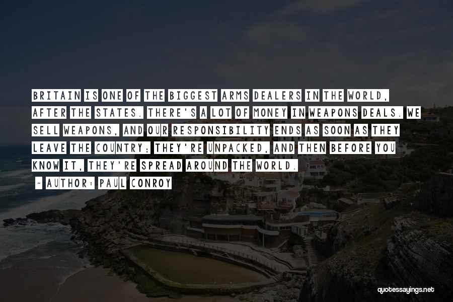 Paul Conroy Quotes: Britain Is One Of The Biggest Arms Dealers In The World, After The States. There's A Lot Of Money In