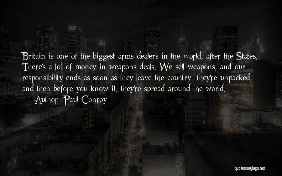 Paul Conroy Quotes: Britain Is One Of The Biggest Arms Dealers In The World, After The States. There's A Lot Of Money In