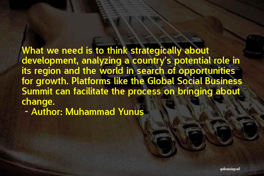 Muhammad Yunus Quotes: What We Need Is To Think Strategically About Development, Analyzing A Country's Potential Role In Its Region And The World