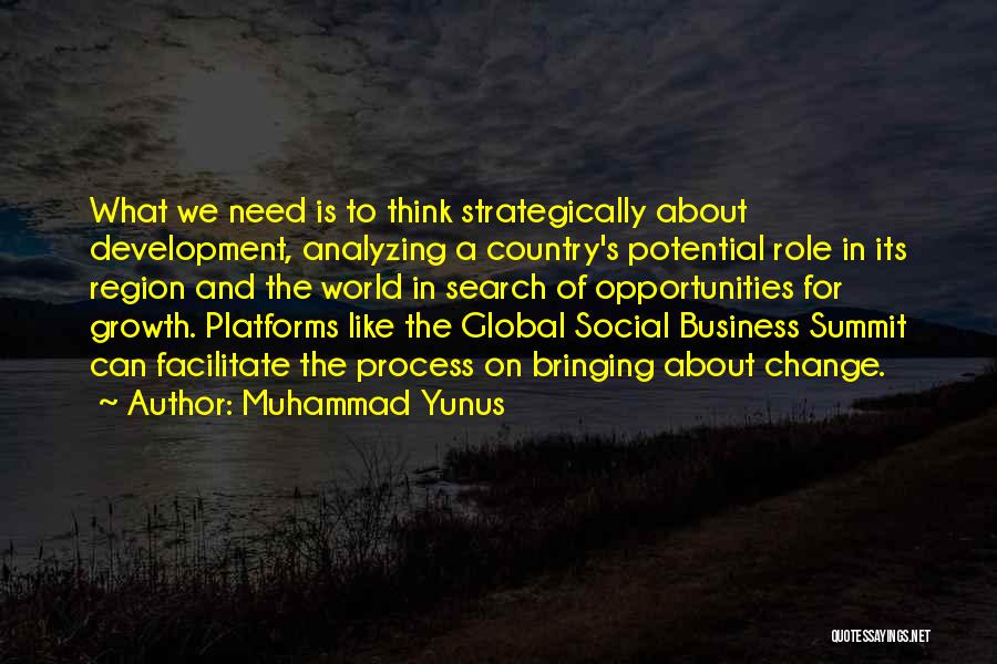 Muhammad Yunus Quotes: What We Need Is To Think Strategically About Development, Analyzing A Country's Potential Role In Its Region And The World