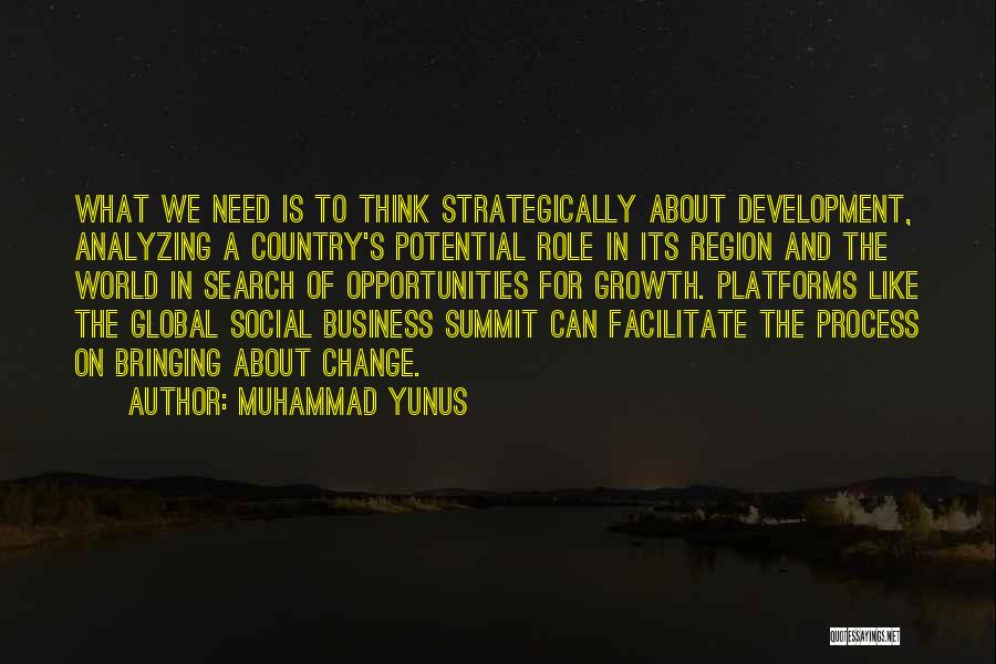 Muhammad Yunus Quotes: What We Need Is To Think Strategically About Development, Analyzing A Country's Potential Role In Its Region And The World