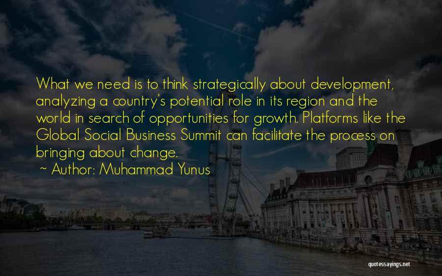 Muhammad Yunus Quotes: What We Need Is To Think Strategically About Development, Analyzing A Country's Potential Role In Its Region And The World