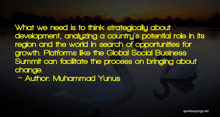 Muhammad Yunus Quotes: What We Need Is To Think Strategically About Development, Analyzing A Country's Potential Role In Its Region And The World