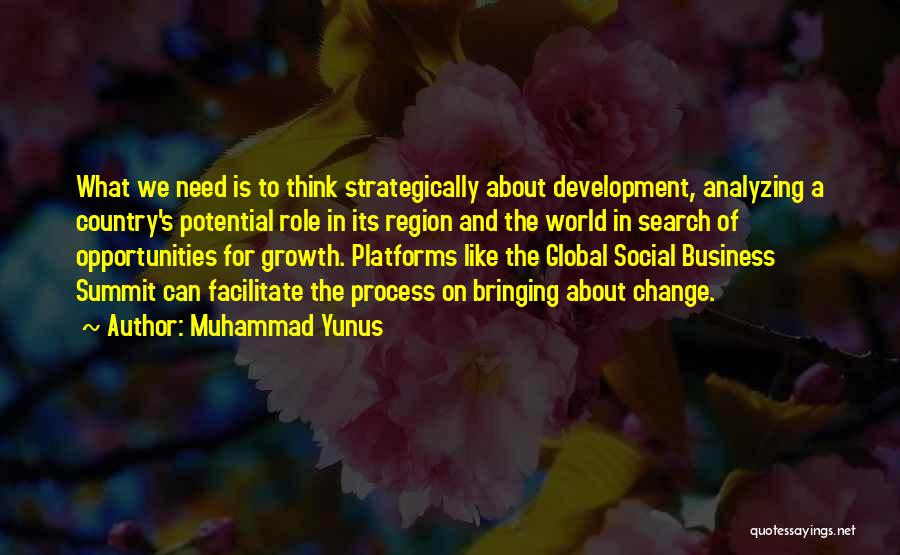 Muhammad Yunus Quotes: What We Need Is To Think Strategically About Development, Analyzing A Country's Potential Role In Its Region And The World