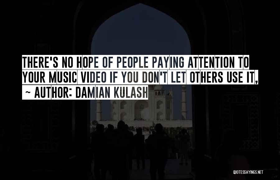 Damian Kulash Quotes: There's No Hope Of People Paying Attention To Your Music Video If You Don't Let Others Use It,