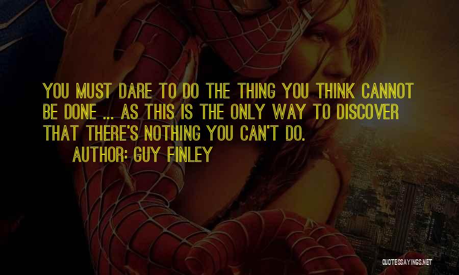 Guy Finley Quotes: You Must Dare To Do The Thing You Think Cannot Be Done ... As This Is The Only Way To