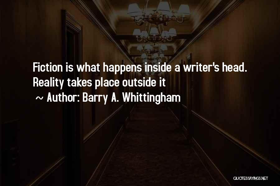 Barry A. Whittingham Quotes: Fiction Is What Happens Inside A Writer's Head. Reality Takes Place Outside It