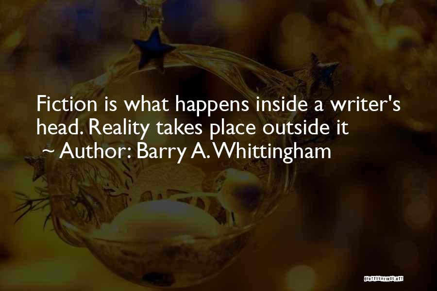 Barry A. Whittingham Quotes: Fiction Is What Happens Inside A Writer's Head. Reality Takes Place Outside It